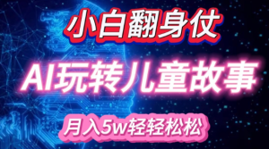 小白大翻身!靠AI玩转绘本故事，月入过W，轻松得很!-网赚资源网