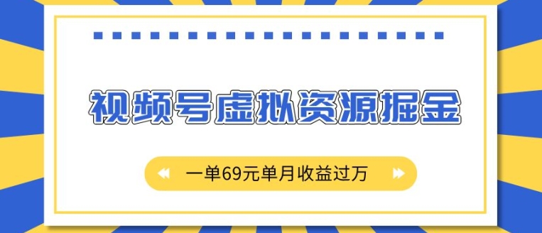 外面收费2980的项目，视频号虚拟资源掘金，一单69元单月收益过W【揭秘】 - 网赚资源网-网赚资源网