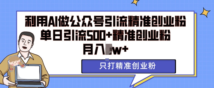 利用AI矩阵做公众号引流精准创业粉，单日引流500+精准创业粉，月入过w【揭秘】 - 网赚资源网-网赚资源网