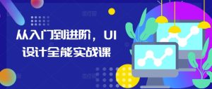 从入门到进阶,UI设计全能实战课-网赚资源网