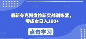 最新夸克网盘拉新实战训练营，零成本日入100+ - 网赚资源网-网赚资源网
