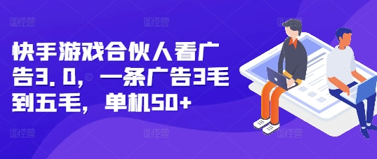 快手游戏合伙人看广告3.0，一条广告3毛到五毛，单机50+【揭秘】 - 网赚资源网-网赚资源网