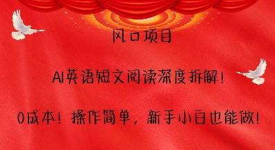 风口项目，AI英语短文阅读深度拆解，0成本，操作简单，新手小白也能做 - 网赚资源网-网赚资源网