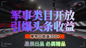 军事类目开放引爆头条收益,单号日入3张,新手也能轻松实现收益暴涨【揭秘】-网赚资源网