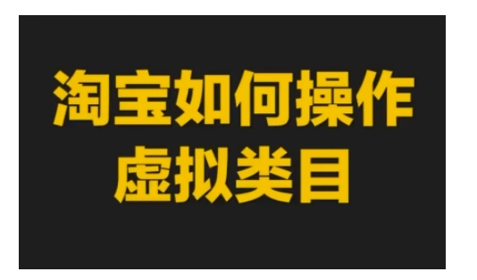 淘宝如何操作虚拟类目，淘宝虚拟类目玩法实操教程 - 网赚资源网-网赚资源网