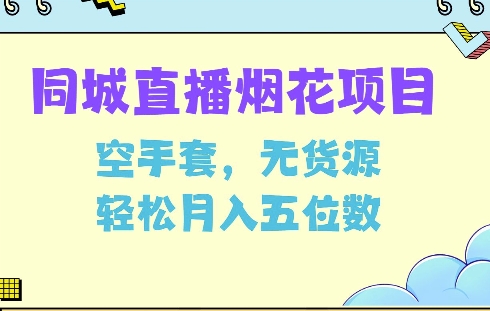 同城烟花项目，空手套，无货源，轻松月入5位数【揭秘】 - 网赚资源网-网赚资源网