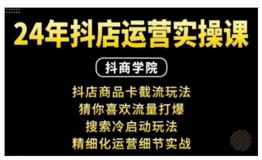 抖音小店运营实操课：抖店商品卡截流玩法，猜你喜欢流量打爆，搜索冷启动玩法，精细化运营细节实战 - 网赚资源网-网赚资源网