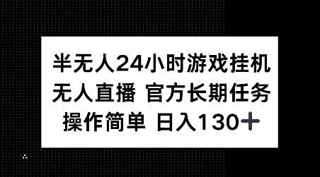 半无人24小时游戏挂JI，官方长期任务，操作简单 日入130+【揭秘】 - 网赚资源网-网赚资源网