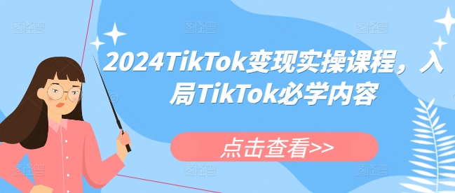 2024TikTok变现实操课程，入局TikTok必学内容 - 网赚资源网-网赚资源网