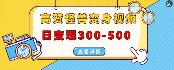 高赞怪兽变身视频制作，日变现300-500，多平台发布(抖音、视频号、小红书) - 网赚资源网-网赚资源网