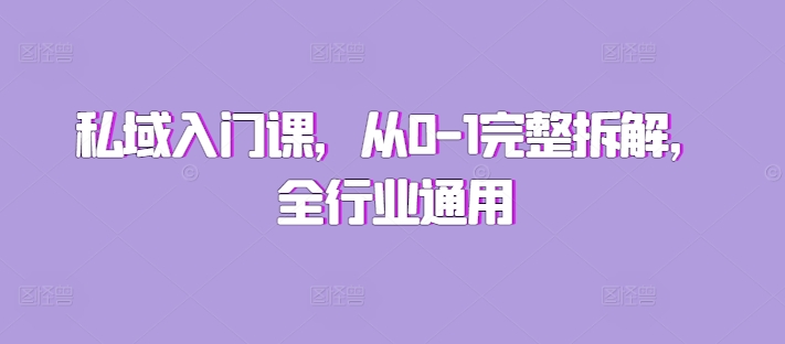 私域入门课，从0-1完整拆解，全行业通用 - 网赚资源网-网赚资源网