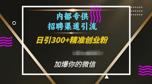 内部招聘渠道日引流300+创业粉，加爆你的微信【揭秘】 - 网赚资源网-网赚资源网