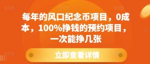 每年的风口纪念币项目,0成本,100%挣钱的预约项目,一次能挣几张【揭秘】-网赚资源网
