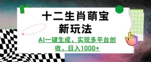 十二生肖萌宝新玩法,AI一键生成,实现多平台创收,日入多张-网赚资源网