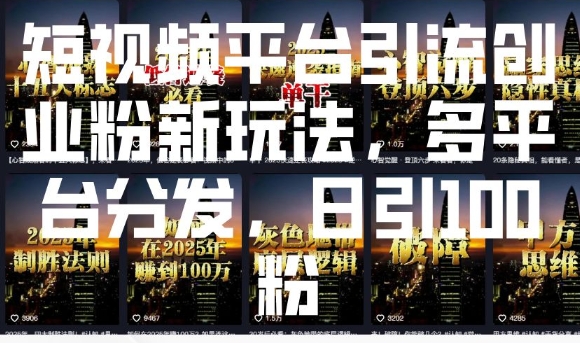短视频平台引流创业粉新玩法，多平台分发，日引100粉 - 网赚资源网-网赚资源网