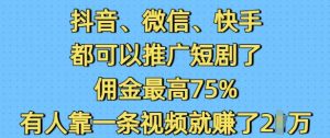 抖音微信快手都可以推广短剧了,佣金最高75%,有人靠一条视频就挣了2W-网赚资源网