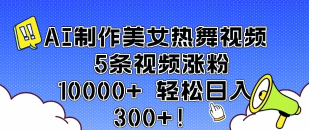 AI制作美女热舞视频 5条视频涨粉10000+ 轻松日入3张 - 网赚资源网-网赚资源网