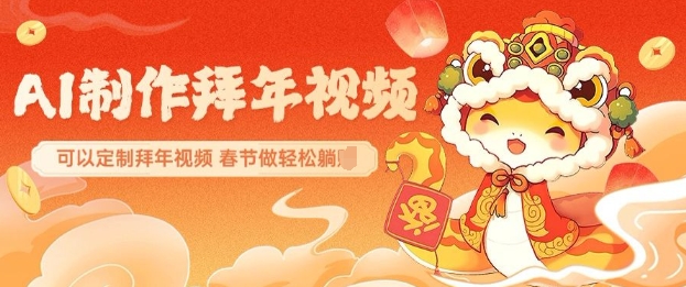 AI制作送祝福拜年视频，过年惊艳你的朋友圈可以定制拜年视频，AI一键生，春节做轻松躺Z - 网赚资源网-网赚资源网