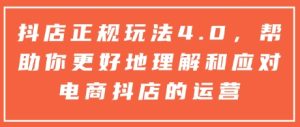 抖店正规玩法4.0，帮助你更好地理解和应对电商抖店的运营 - 网赚资源网-网赚资源网