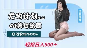 尤物计划4.0，AI美女热舞引爆流量，不限流不封号，轻松月入1W+-网赚资源网