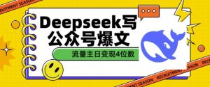 用DeepSeek写公众号爆文，流量主收益一篇文章变现4位数 - 网赚资源网-网赚资源网