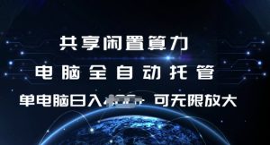 共享闲置算力,电脑全自动托管, 单机日入1张,可矩阵放大【揭秘】-网赚资源网