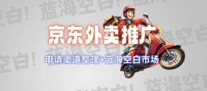 京东外卖推广项目_蓝海市场+推广思路+申请渠道【揭秘】-网赚资源网