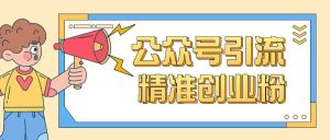 公众号引流创业粉玩法，0基础即可轻松掌握流量-网赚资源网