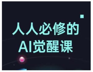 人人必修的Al觉醒课，AI工具全解，从办公神器到创意设计-网赚资源网