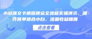小说推文卡模版搬运全流程实操演示,操作简单适合小白,流量收益嘎嘎-网赚资源网