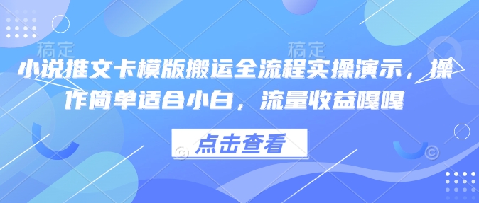 小说推文卡模版搬运全流程实操演示，操作简单适合小白，流量收益嘎嘎 - 网赚资源网-网赚资源网
