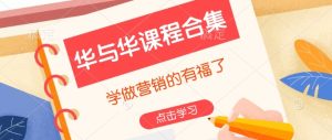 华与华课程合集,学做营销的有福了-网赚资源网