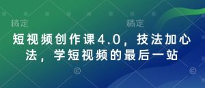 短视频创作课4.0，技法加心法，学短视频的最后一站-网赚资源网
