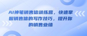 AI神笔销售信训练营,快速掌握销售信的写作技巧,提升你的销售业绩-网赚资源网