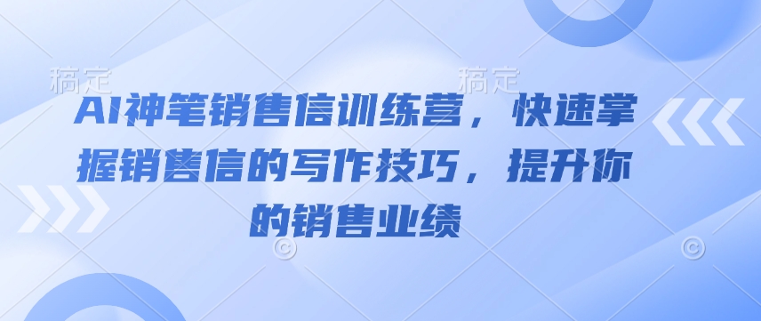 AI神笔销售信训练营，快速掌握销售信的写作技巧，提升你的销售业绩 - 网赚资源网-网赚资源网