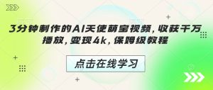 3分钟制作的AI天使萌宝视频,收获千万播放,变现4k,保姆级教程!-网赚资源网