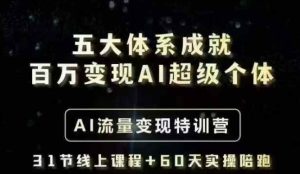 五大体系成就百万变现AI超级个体- AI流量变现特训营,一步一步教你一个人怎么年入百W-网赚资源网
