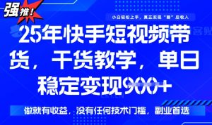 25年最新快手短视频带货，单日稳定变现900+，没有技术门槛，做就有收益【揭秘】-网赚资源网