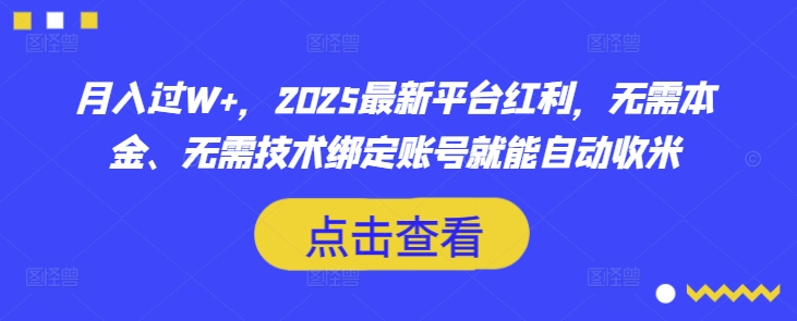 月入过W+，2025最新平台红利，无需本金、无需技术绑定账号就能自动收米 - 网赚资源网-网赚资源网
