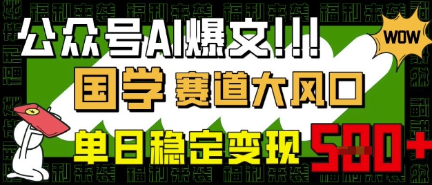 公众号AI爆文，国学赛道大风口，小白轻松上手，单日稳定变现5张 - 网赚资源网-网赚资源网