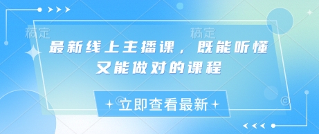 最新线上主播课，既能听懂又能做对的课程 - 网赚资源网-网赚资源网