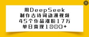 用DeepSeek制作古诗词动漫视频，45个作品涨粉17万，单日变现多张-网赚资源网