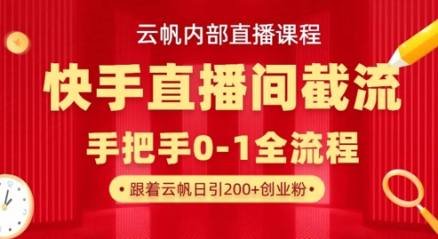 云帆内部直播课·快手直播间截流玩法，日引100+创业粉 - 网赚资源网-网赚资源网