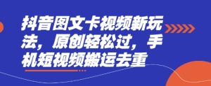 抖音图文卡视频新玩法,原创轻松过,手机短视频搬运去重-网赚资源网
