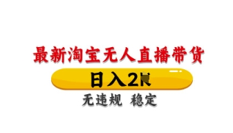 最新淘宝无人直播带货，日入数张，不违规不封号，独家技术，操作简单【揭秘】 - 网赚资源网-网赚资源网