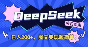 DeepSeek做今日头条图文,每天收益2张,图文变现超简单-网赚资源网