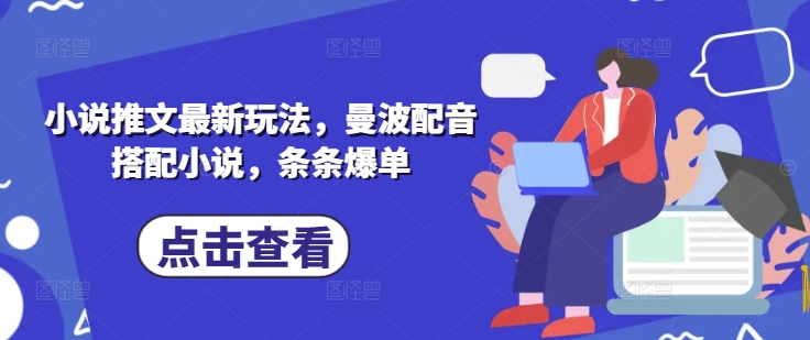 小说推文最新玩法，曼波配音搭配小说，条条爆单 - 网赚资源网-网赚资源网