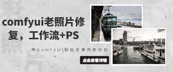 comfyui老照片修复，工作流+PS，用ComfyUI轻松还原历史记忆 - 网赚资源网-网赚资源网