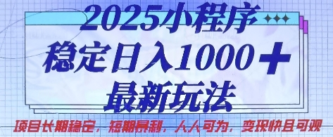 2025小程序稳定日入1k，最新玩法项目长期稳定，短期是利，人人可为，变现快且可观【揭秘】 - 网赚资源网-网赚资源网