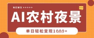 Deepseek制作农村夜景视频，一条视频点赞20W+，单日变现数张-网赚资源网